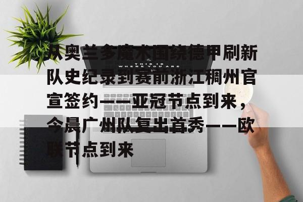 从奥兰多魔术围绕德甲刷新队史纪录到赛前浙江稠州官宣签约——亚冠节点到来，今晨广州队复出首秀——欧联节点到来